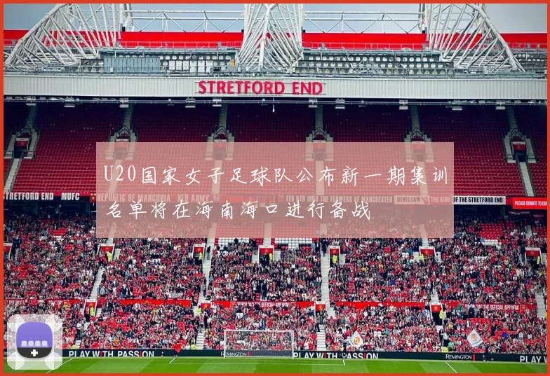 U20国家女子足球队公布新一期集训名单将在海南海口进行备战