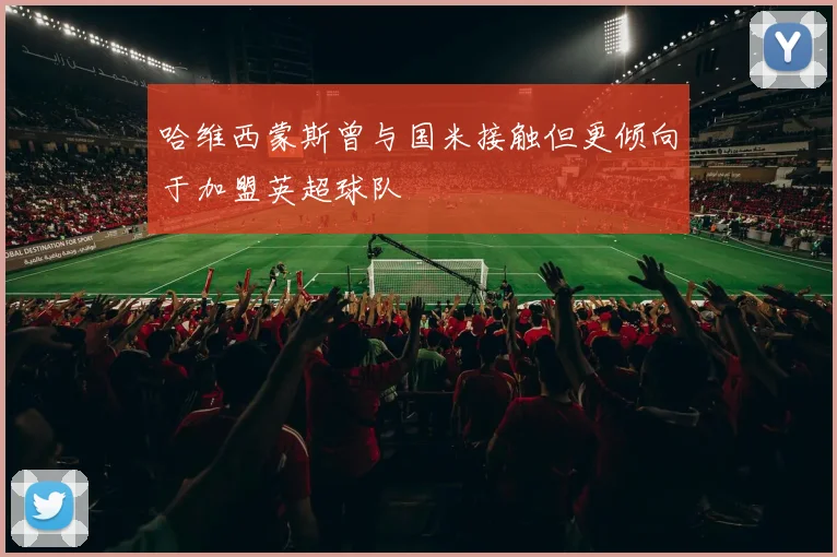 哈维西蒙斯曾与国米接触但更倾向于加盟英超球队