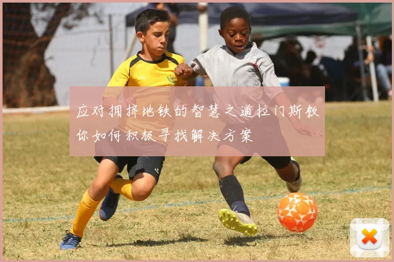 应对拥挤地铁的智慧之道拉门斯教你如何积极寻找解决方案