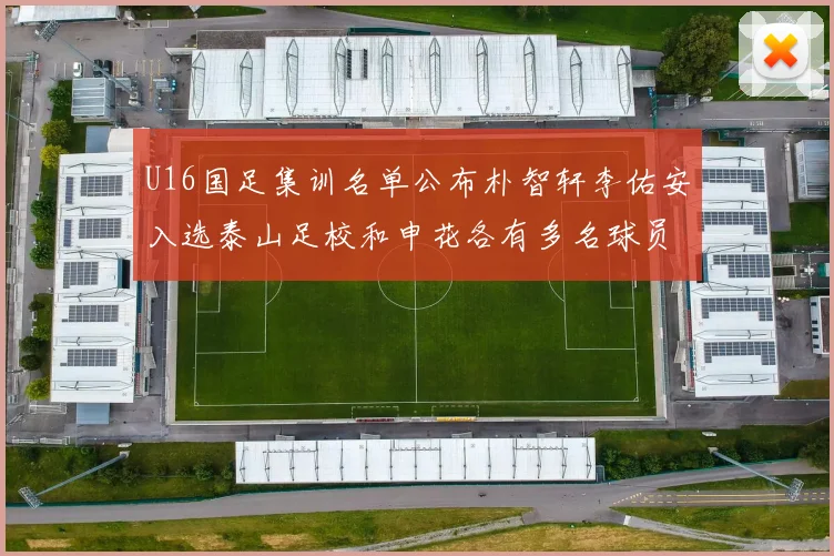 U16国足集训名单公布朴智轩李佑安入选泰山足校和申花各有多名球员参与