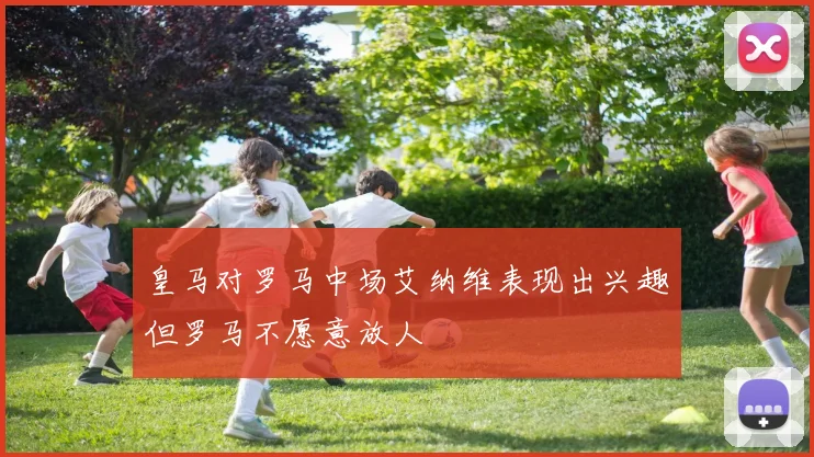皇马对罗马中场艾纳维表现出兴趣但罗马不愿意放人