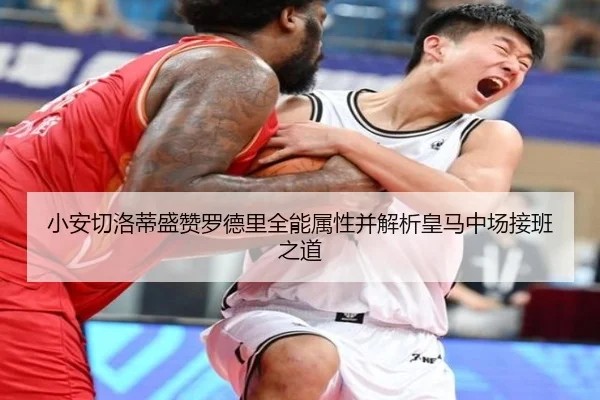 小安切洛蒂盛赞罗德里全能属性并解析皇马中场接班之道